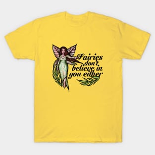 Fairies don't believe in you either T-Shirt